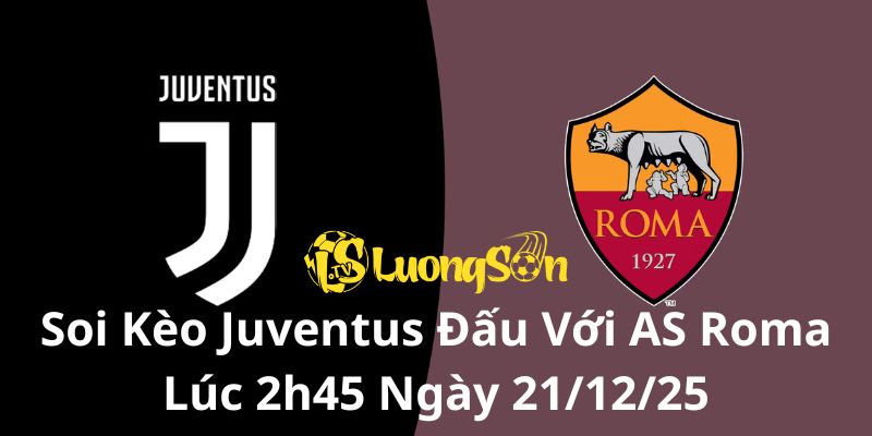 Soi Kèo Juventus Đấu Với AS Roma Lúc 2h45 Ngày 21/12/25 1 Soi Kèo Juventus Đấu Với AS Roma Lúc 2h45 Ngày 21/12/25