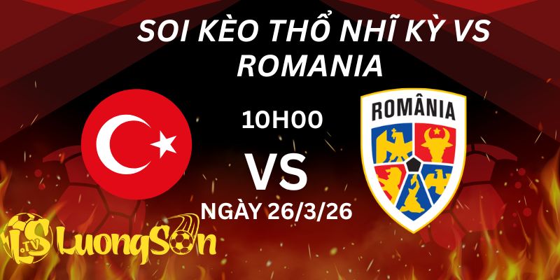 Soi Kèo Thổ Nhĩ Kỳ vs Romania Lúc 10h00 Ngày 26/3/26 1 Soi Kèo Thổ Nhĩ Kỳ vs Romania Lúc 10h00 Ngày 26/3/26