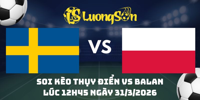 Soi Kèo Thụy Điển vs Balan Lúc 12h45 ngày 31/3/2026 1 Soi Kèo Thụy Điển vs Balan Lúc 12h45 ngày 31/3/2026
